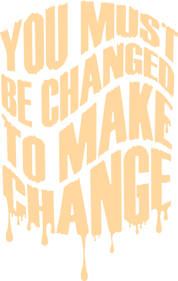 You Must Be Changed to Make Change in Yellow DTF (direct-to-film) Transfer