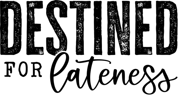Destined For Lateness in Black Font DTF (direct-to-film) Transfer ...