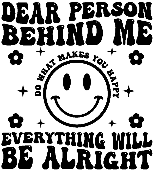 Dear Person Behind Me Everything will be Alright DTF (direct-to-film) Transfer - Twisted Image Transfers