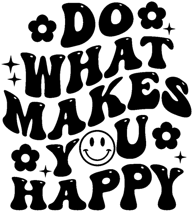 Do What Makes You Happy DTF (direct-to-film) Transfer - Twisted Image Transfers