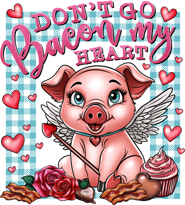 Don't Go Bacon My Heart With Piggie DTF (direct-to-film) Transfer - Twisted Image Transfers