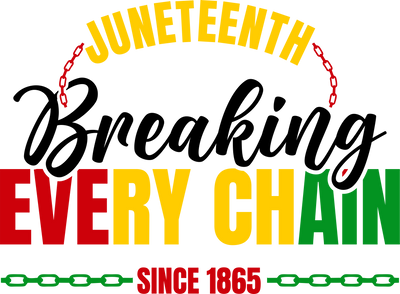 Juneteenth Breaking Every Chain DTF (direct-to-film) Transfer