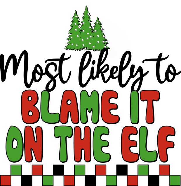 Most Likely to Blame It on the Elf DTF (direct-to-film) Transfer