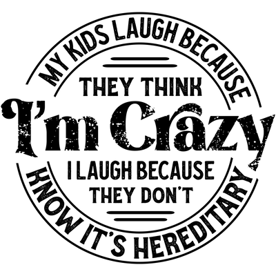 My Kids Laugh Because I am Crazy Black DTF (direct-to-film) Transfer - Twisted Image Transfers