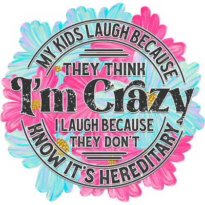 My Kids Laugh Because I am Crazy Color DTF (direct-to-film) Transfer - Twisted Image Transfers