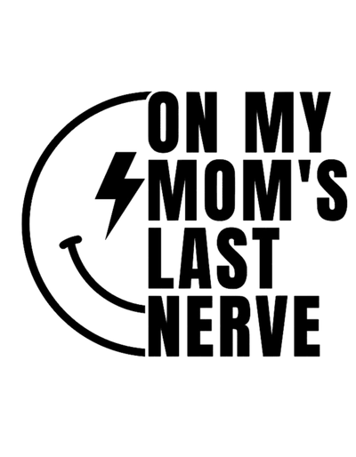 On My Mom's Last Nerve DTF (direct-to-film) Transfer - Twisted Image Transfers