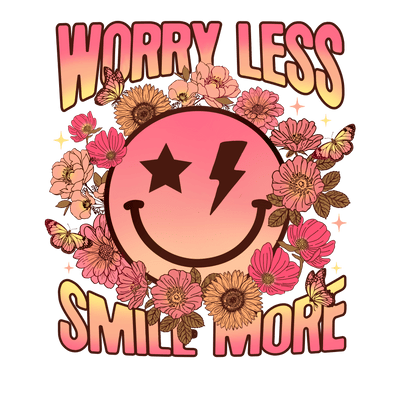 Worry Less Smile More DTF (direct-to-film) Transfer - Twisted Image Transfers