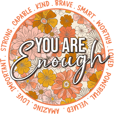 You Are Enough Floral DTF (direct-to-film) Transfer - Twisted Image Transfers